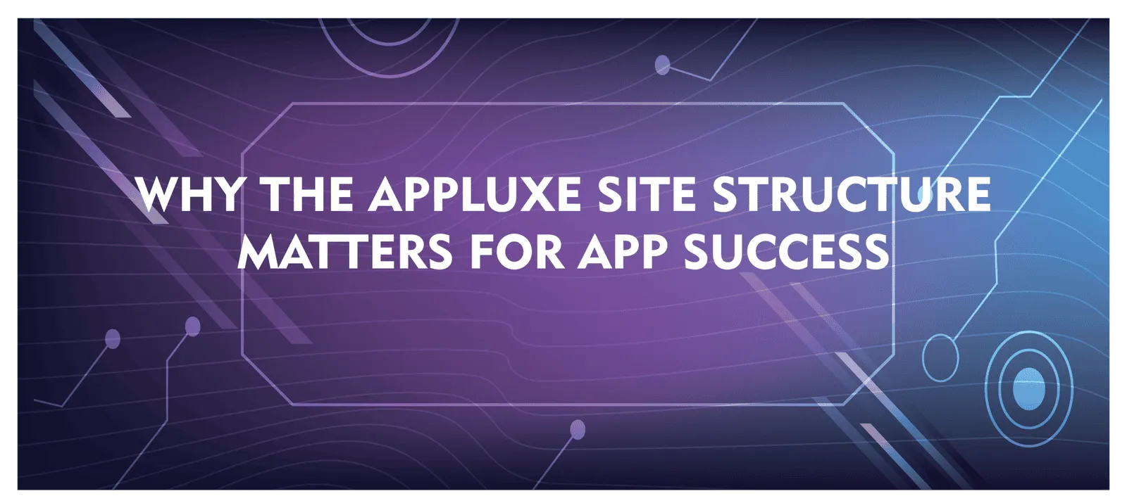 Why the Appluxe Site Structure Matters for App Success. Why the Appluxe Site Structure Matters for App Success.