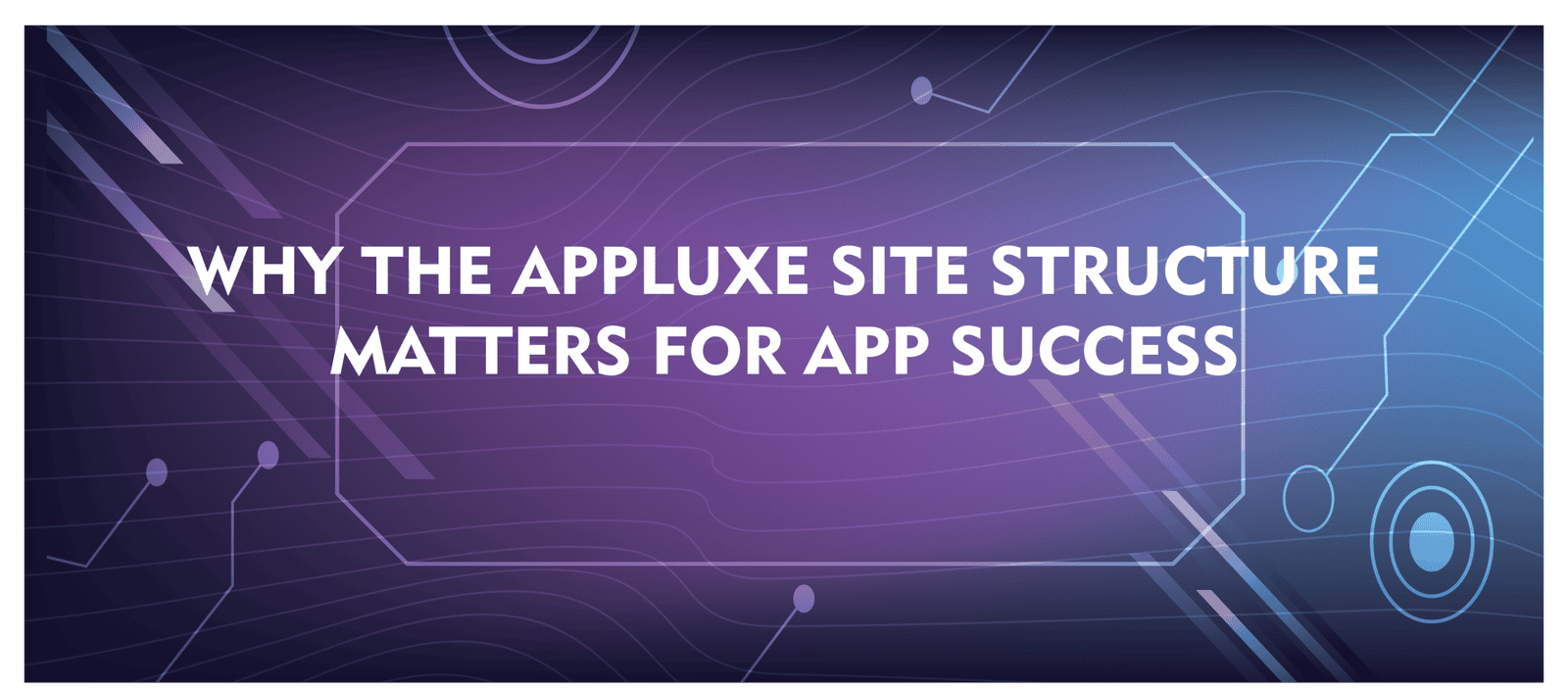 Why the Appluxe Site Structure Matters for App Success. Why the Appluxe Site Structure Matters for App Success.